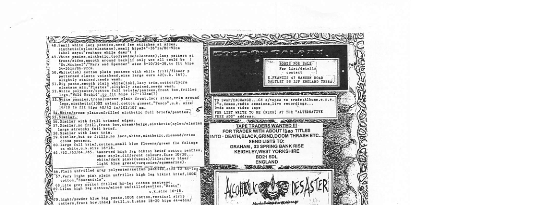 FoR TRADER WITH ABOUT (300 TITLES 0 OEATH BLACK,GRIND.DOOM THRASH ETC. SEND LIsTS To: (GRAHAM 33 SPRING BANK RISE KEIGHLEV WEST YORKSHIRE 60150l